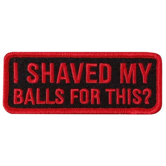 A rectangular embroidered patch with red text 'I SHAVED MY BALLS FOR THIS?' on a black background with a red border.