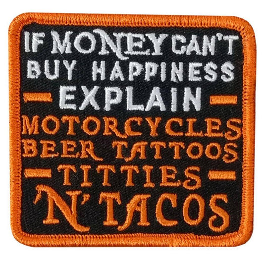 A patch with black background and orange and white text that lists 'Motorcycles, Beer, Tattoos, Titties, N'tacos' and the phrase 'IF MONEY CAN'T BUY HAPPINESS EXPLAIN'.